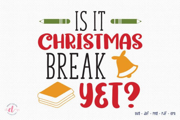 Is It Christmas Break Yet? Teacher SVG for Crafts & Graphics