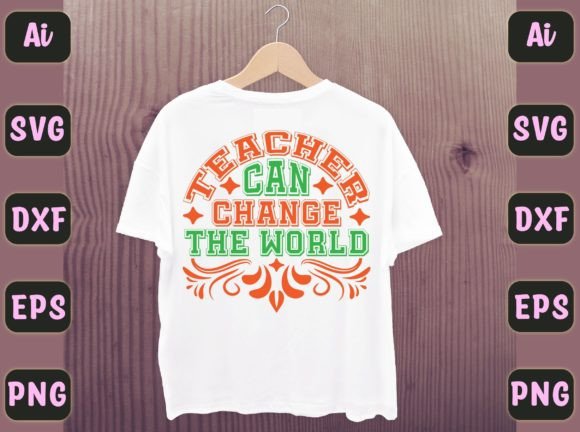 Teacher Can Change the World 28: Graphics for T-Shirt Designs